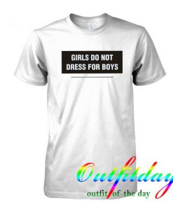 Girls Do Not Dress For Boys tshirt