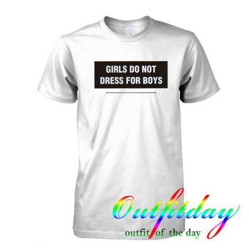 Girls Do Not Dress For Boys tshirt