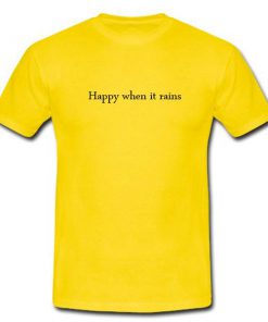 Happy When It Rains Tshirt