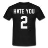 Hate you 2 Tshirt