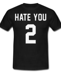 Hate you 2 Tshirt