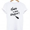 Have a nice weekend T shirt Ez025