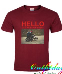 Hello Can We Leave Now tshirt