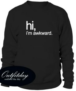 Hi I'm Awkward Sweatshirt