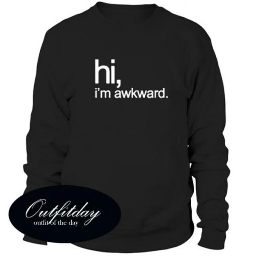 Hi I'm Awkward Sweatshirt