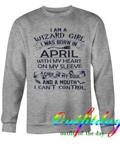 I Am A Wizard Girl I Was Born In April sweatshirt