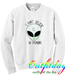 I Dont Believe in Humans Sweatshirt