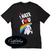 I Hate You T Shirt