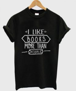 I Like Books More Than People T Shirt Ez025