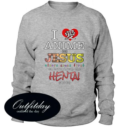 I Love Anime But Jesus Always Comes First Sweatshirt