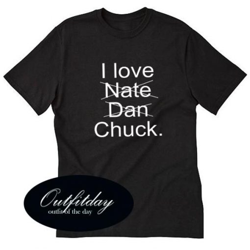 I Love Nate Dan Chuck T Shirt