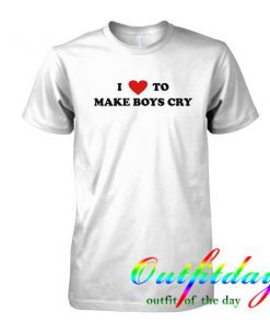 I Love To Make Boys Cry tshirt