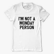 I M NOT A MONDAY PERSON  T Shirt SU