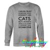 I Never Trust Someone Who Doesn't Like Cats sweatshirt