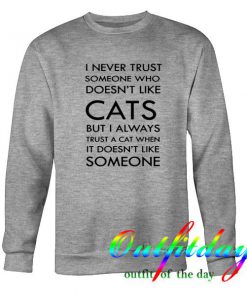 I Never Trust Someone Who Doesn't Like Cats sweatshirt