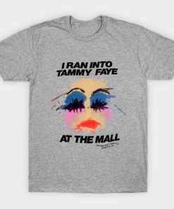 I Ran Into Tammy Faye Bakker At the Mall T-Shirt   SU