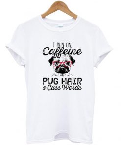 I Run On Caffeine Pitbull Pug And Cuss T Shirt Ez025