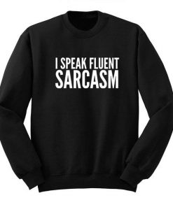 I Speak Fluent Sarcasm Sweatshirt  SU