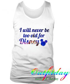 I Will Never Be Too Old For Disney Tanktop