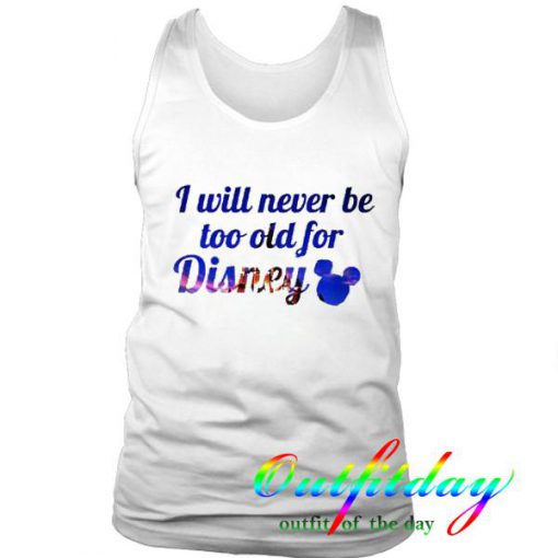 I Will Never Be Too Old For Disney Tanktop