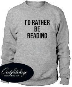 I'd Rather Be Reading Sweatshirt