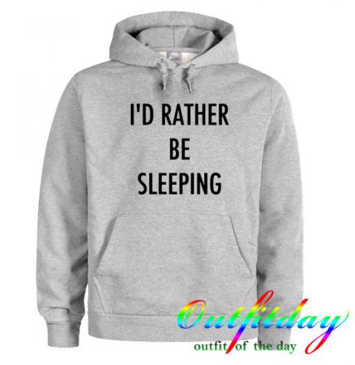 I'd Rather Be Sleeping hoodie