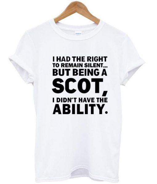 I had the right to remain silent but being a scot T Shirt Ez025