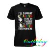 I'll Support Autism Here Or There tshirt