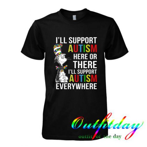 I'll Support Autism Here Or There tshirt