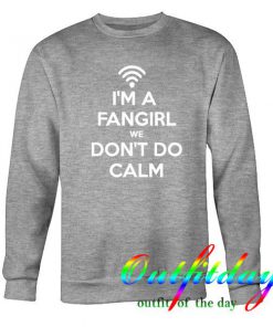 I'm A Fangirl We Don't Do Calm Sweatshirt