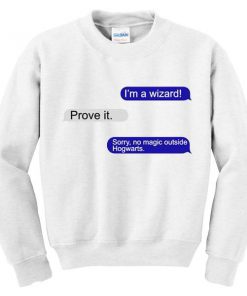 I'm A Wizard Prove It Sweatshirt