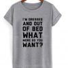 I’m Dressed And Out Of Bed T Shirt Ez025