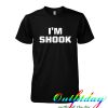 I'm Shook tshirt