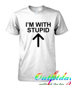 I'm With Stupid tshirt