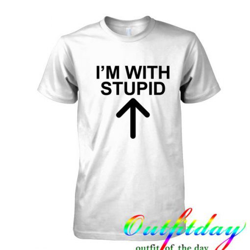 I'm With Stupid tshirt