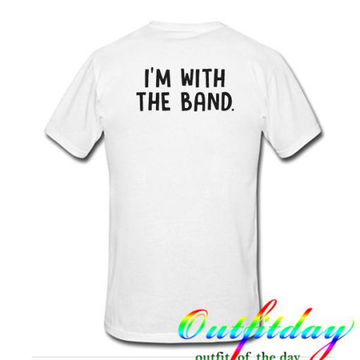 I'm With The Band tshirt Back