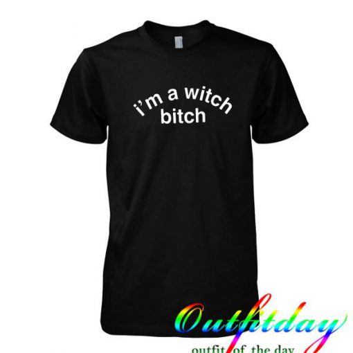 I'm a Witch Bitch tshirt