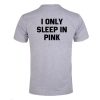 I only sleep in pink tshirt back