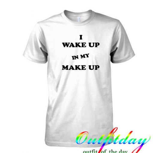 I wake up in my make up tshirt