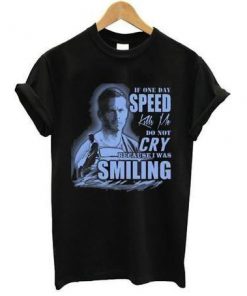 If One Day Speed Kill Me T-shirt Ez025