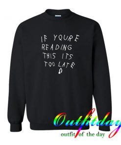 If Youre Reading This Its Too Late sweatshirt