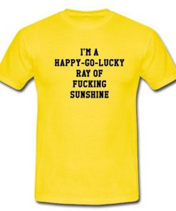 Im A Happy Go Lucky Ray Of Tshirt