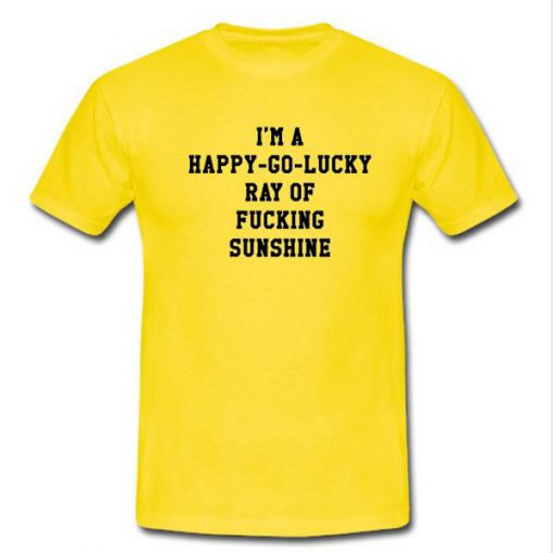 Im A Happy Go Lucky Ray Of Tshirt