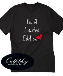 Im A Limited Edition T Shirt