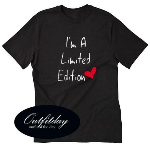 Im A Limited Edition T Shirt