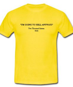 Im Going To Hell Anyways Tshirt