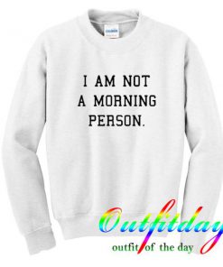 Im Not A Morning Person Sweatshirt