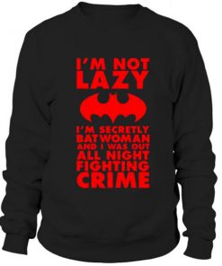 Im Not Lazy Im Secretly Batwoman Sweatshirt