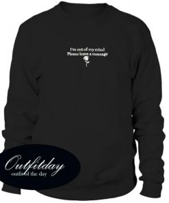 Im Out Of My Mind Please Leave A Message Sweatshirt