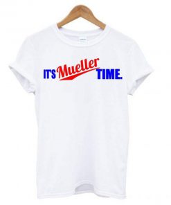 It’s Mueller Time White T shirt